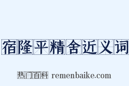 宿隆平精舍近义词是什么意思的图片